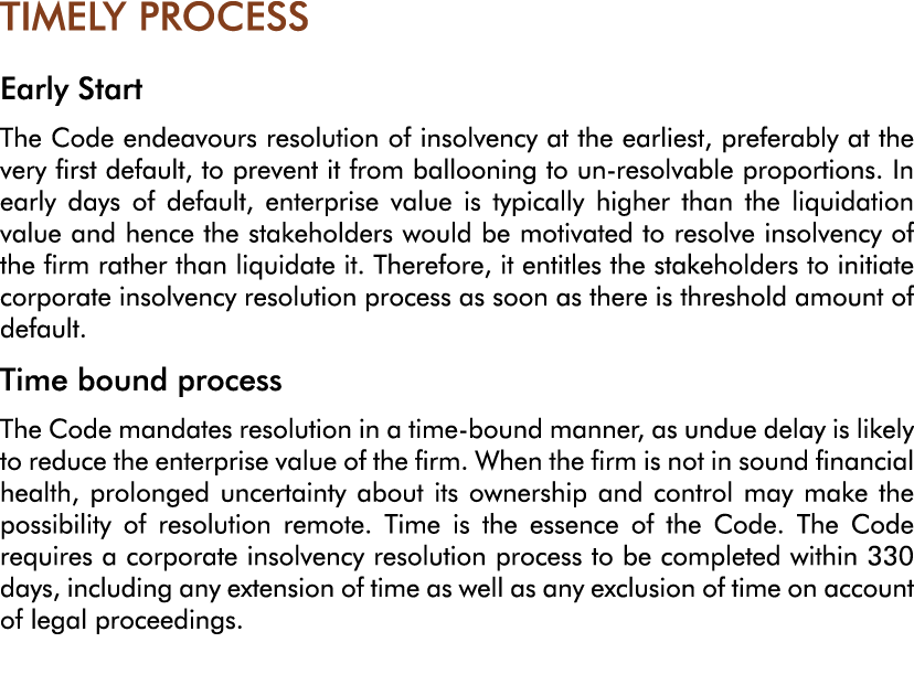 TIMELY PROCESS Early Start The Code endeavours resolution of insolvency at the earliest, preferably at the very first   
