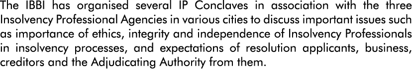 The IBBI has organised several IP Conclaves in association with the three Insolvency Professional Agencies in various   