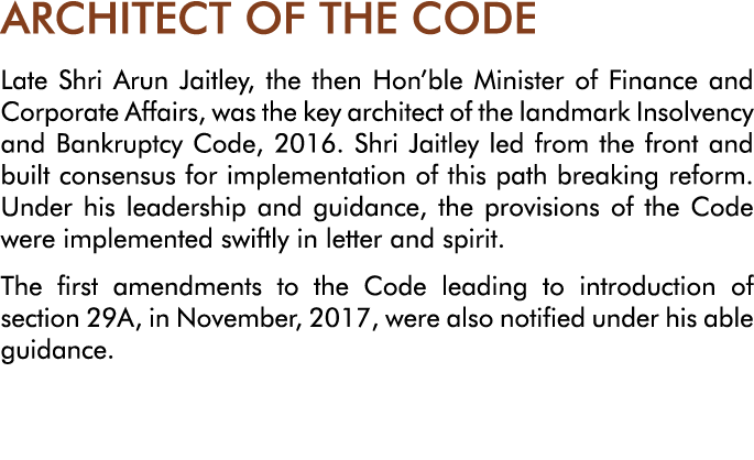 ARCHITECT OF THE CODE Late Shri Arun Jaitley, the then Hon ble Minister of Finance and Corporate Affairs, was the key   