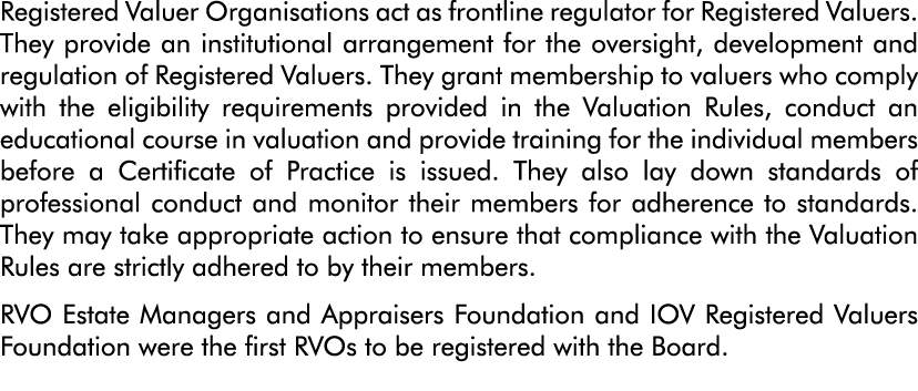 Registered Valuer Organisations act as frontline regulator for Registered Valuers  They provide an institutional arra   