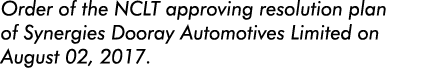 Order of the NCLT approving resolution plan of Synergies Dooray Automotives Limited on August 02, 2017 
