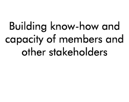 Capacity Building Building know-how and capacity of members and other stakeholders