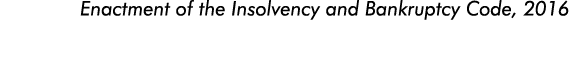 Enactment of the Insolvency and Bankruptcy Code, 2016