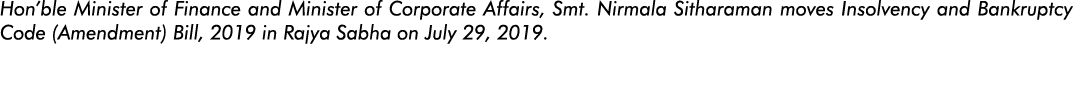 Hon ble Minister of Finance and Minister of Corporate Affairs, Smt  Nirmala Sitharaman moves Insolvency and Bankruptc   