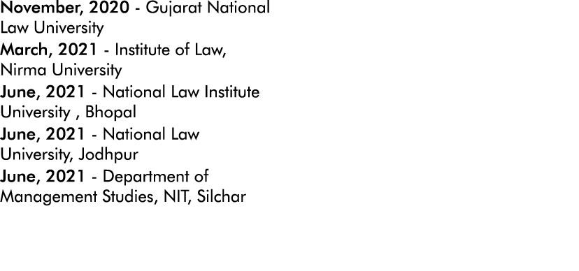 November, 2020 - Gujarat National Law University March, 2021 - Institute of Law, Nirma University June, 2021 - Nation   