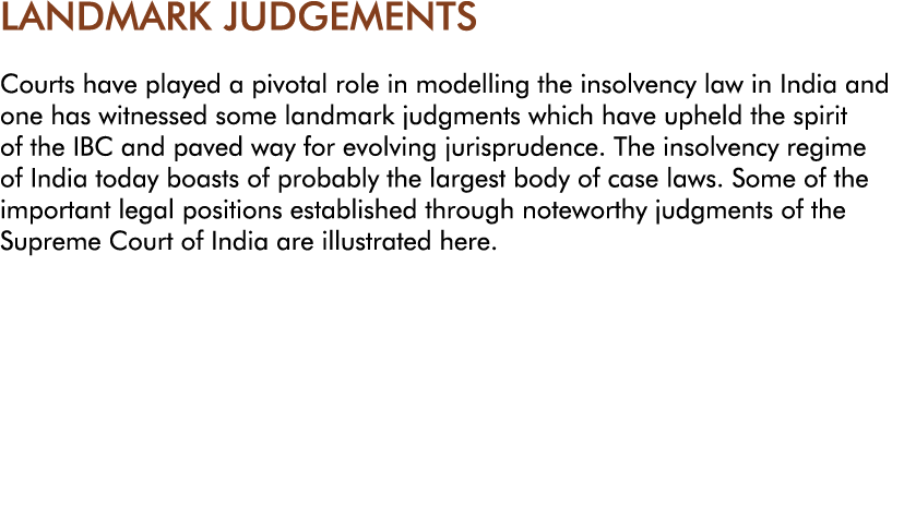 LANDMARK JUDGEMENTS Courts have played a pivotal role in modelling the insolvency law in India and one has witnessed    