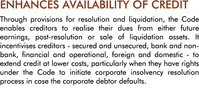 ENHANCES AVAILABILITY OF CREDIT Through provisions for resolution and liquidation, the Code enables creditors to real   
